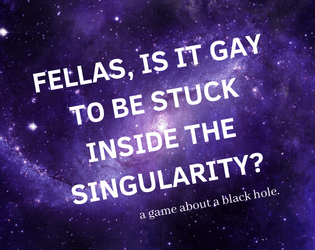 Fellas, is it gay to be stuck inside the singularity?   - Fellas? Is it gay to make two-player games? 