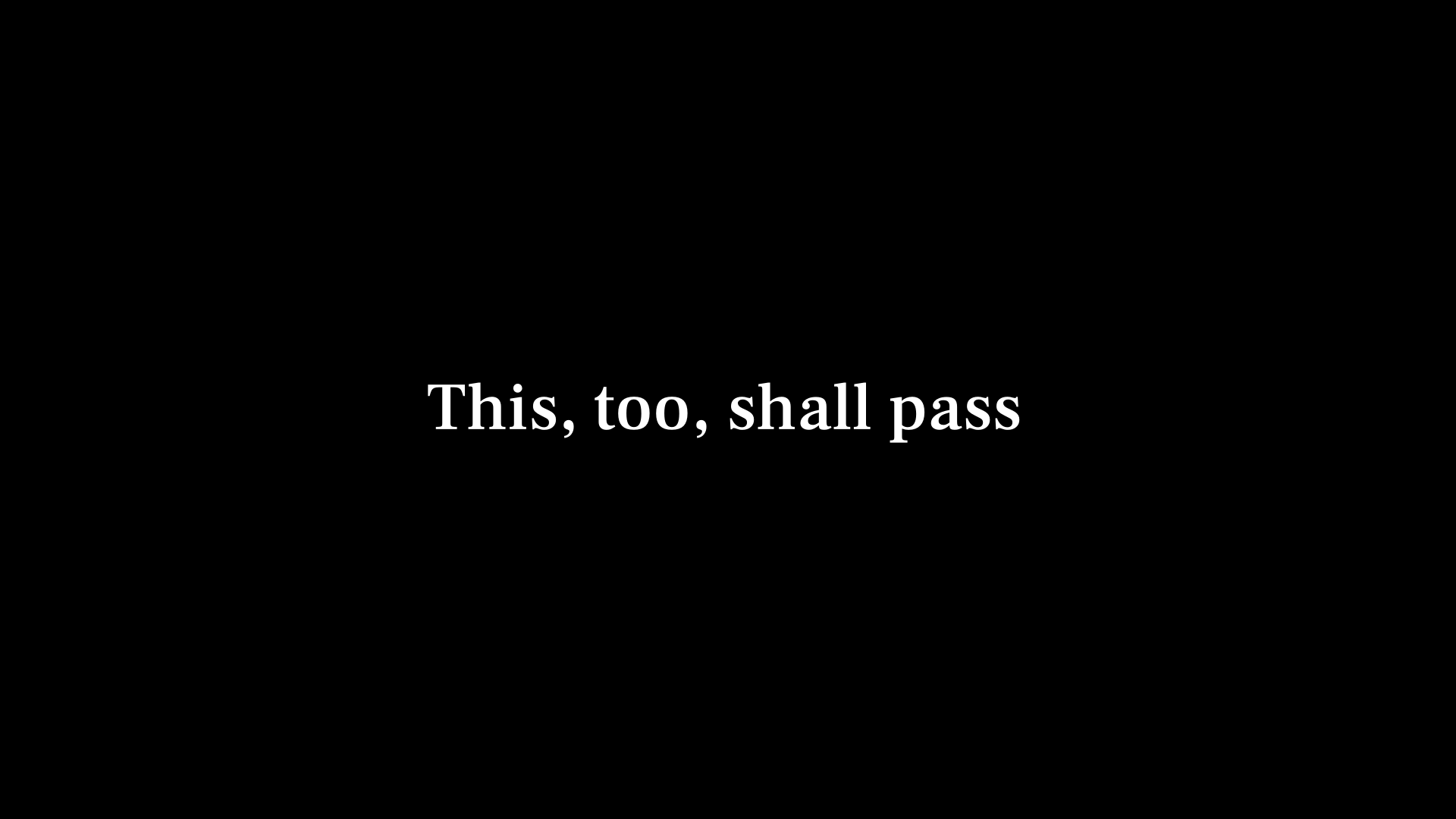 This, Too, Shall Pass