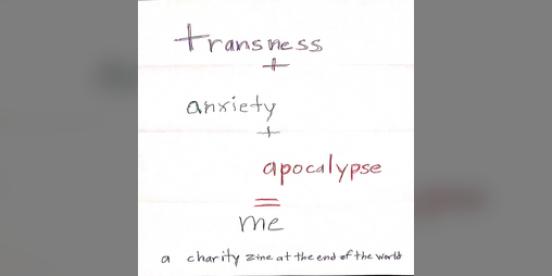 Cover image for transness + anxiety + apocalypse = me (a charity zine)