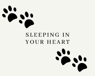 Sleeping in Your Heart   - a game about the pets we've loved and lost, a meditation on grief. 