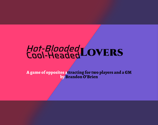 Hot-Blooded/Cool-Headed Lovers   - a game about entwined heroes with conflicting personalities evening each other out amidst intrigue 