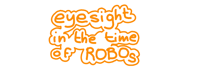 eyesight in the time of ROBOs