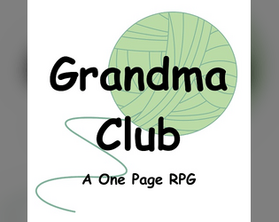 Grandma Club   - A one page RPG about old ladies fixing big problems in a small town. 