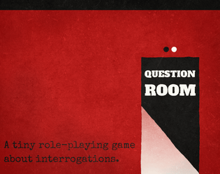 Question Room   - A tiny role-playing game about interrogations. 