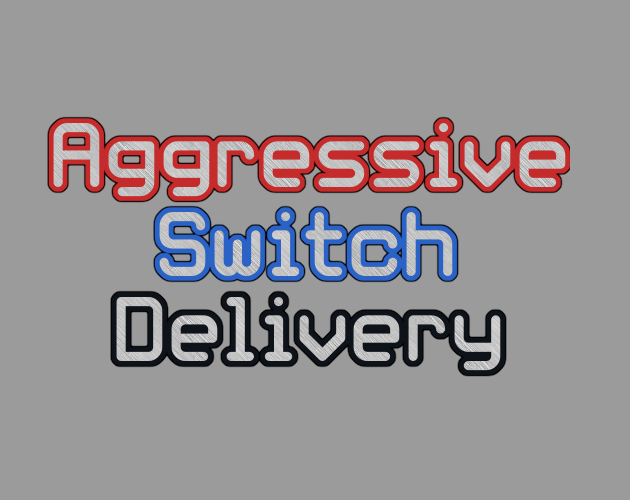 Aggressive Switch Delivery