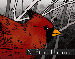 No Stone Unturned   - A tabletop RPG about the collateral that comes from exploring a world that is rebuilding from an apocalypse. 