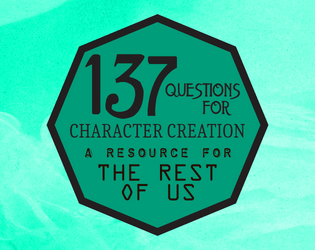137 Questions for Character Creation: A Resource for the Rest of Us   - A zine for detailing your roleplaying game character, using esoteric and strange questions. 