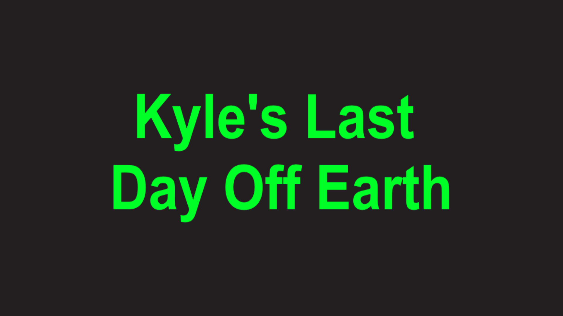 Kyle's Last Day Off Earth