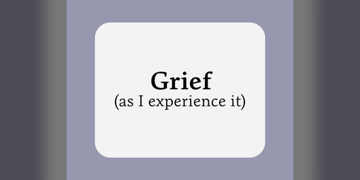 Cover image for Grief (as I experience it)