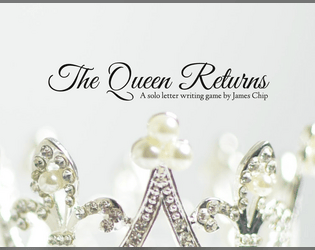 The Queen Returns   - A solo rpg about the fate of a country in the Queens absence . 