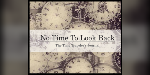 Cover image for No Time To Look Back: The Time Traveler's Journal