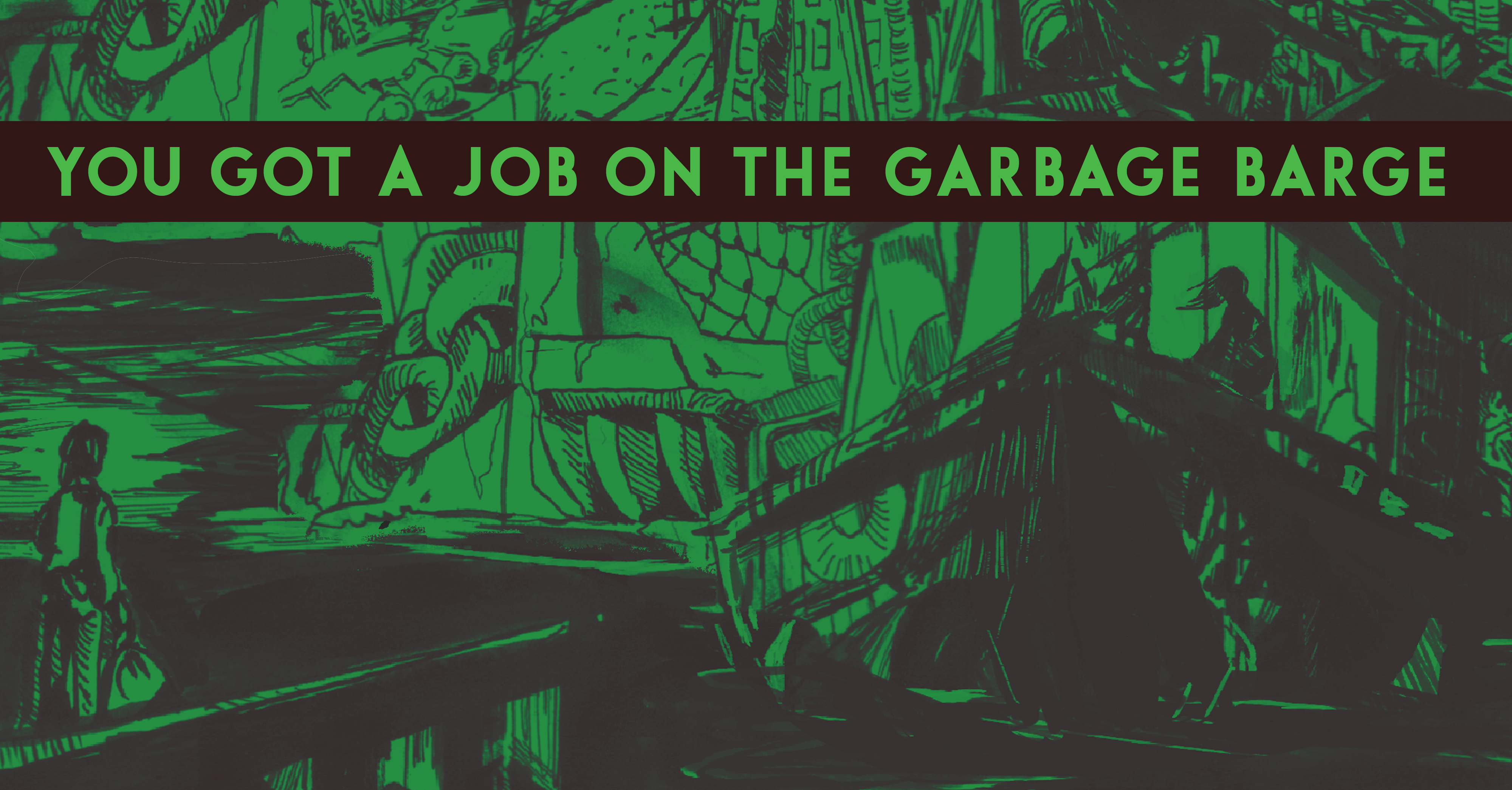 YOU GOT A JOB ON THE GARBAGE BARGE