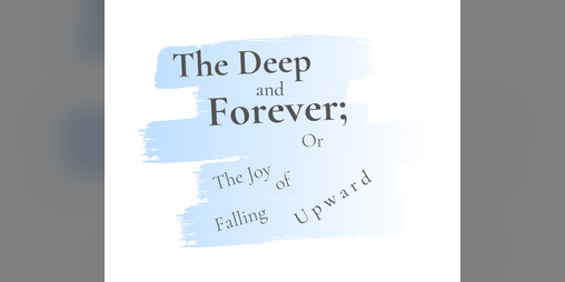 Cover image for The Deep and Forever; or the Joy of Falling Upward