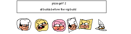 Pizza Golf 2 - all builds before the Vigilante build