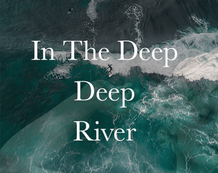 In The Deep, Deep River   - A game about our inner fears and about the things we've left behind. 