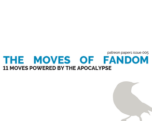 Patreon Papers 005: The Moves of Fandom   - 11 moves powered by the apocalypse 