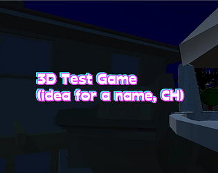 3D Test Game (idea for a name, CH)