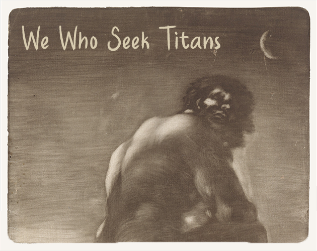 We Who Seek Titans