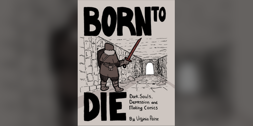 Cover image for Born to Die: Dark Souls, Depression & Making Comics