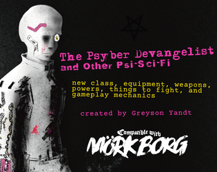 The Psyber Devangelist and Other Psi-Sci-Fi | for MÖRK BORG   - New class, equipment, powers, creatures, mechanics, and more 