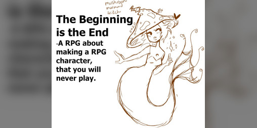 Cover image for The Beginning is the End- A RPG about making a RPG character, that you'll never play.
