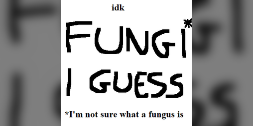 Cover image for idk fungi I guess