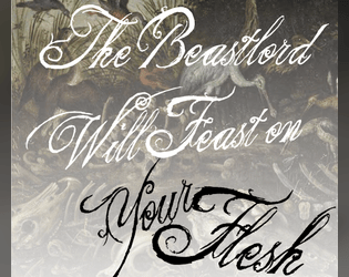 The Beastlord Will Feast on Your Flesh   - A grim fantasy adventure/scenario about escaping at whatever cost from the bestial wild hunt. Compatible with Mörk Borg 