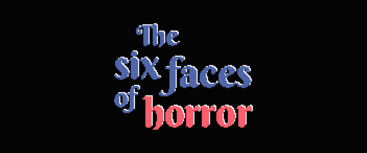 The six faces of horror