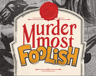 Murder Most Foolish   - A murder mystery storytelling game where everyone is the murderer. 