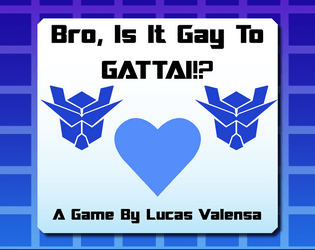 Bro, Is It Gay To GATTAI!?   - He’s a giant robot. And so are you. You’re in love and the two of you combine into an even bigger giant robot. 