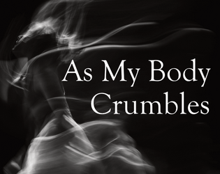 As My Body Crumbles   - A solo TTRPG where you play out the last moments of an artificially created being 