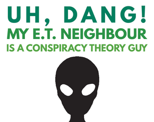 Uh, Dang! My E.T. Neighbour Is A Conspiracy Theory Guy   - A quick-play game about a party that's out of this world. 