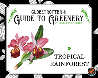 Globetrotter's Guide to Greenery: Tropical Rainforest   - A system-agnostic guide to tropical forests, complete with sensory descriptions, encounters, and more! 