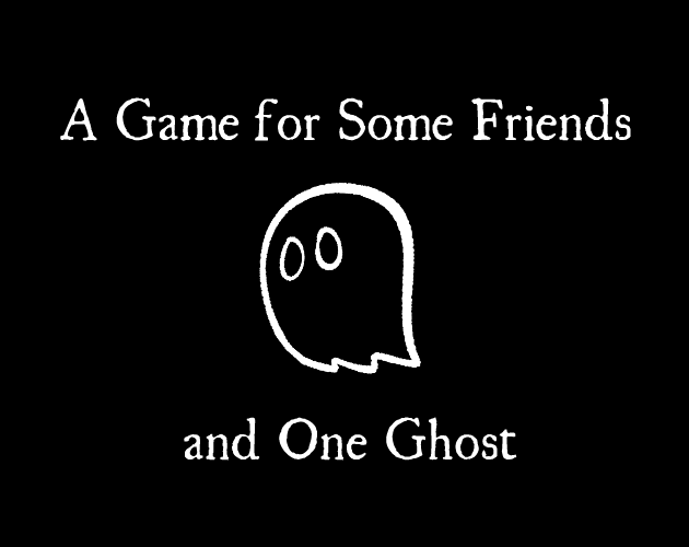 A Game for Some Friends and One Ghost