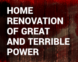 Home Renovation of Great and Terrible Power  