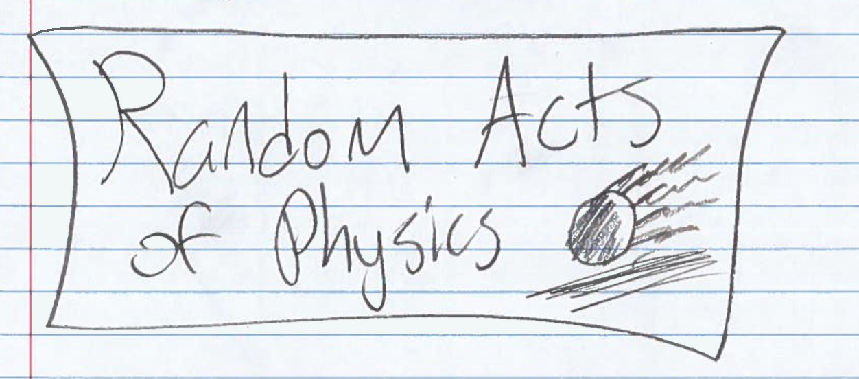 Random Acts of Physics