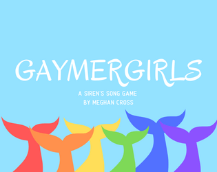 GAYMERGIRLS   - A one page RPG about a queer mermaid crime squad. 
