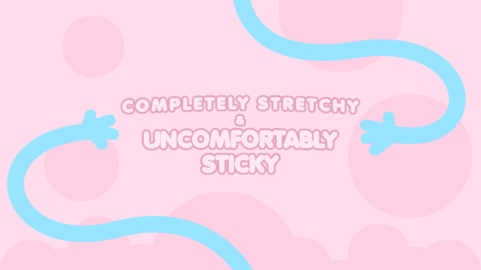 Completely Stretchy & Uncomfortably Sticky [DEMO]