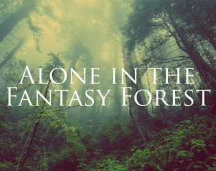 Alone in the Fantasy Forest   - A solo game in which you explore a fantasy forest, noting what you see. 