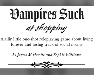 Vampires Suck At Shopping   - A one-shot TTRPG about creatures of the night struggling to deal with the modern world. 