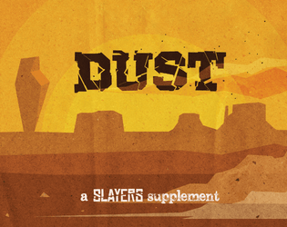 Dust   - Monster hunting in the weird west. A supplement for the Slayers RPG. 