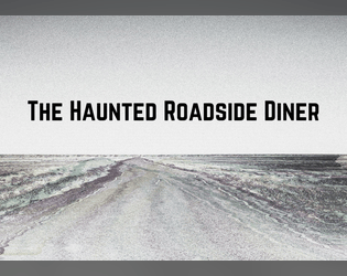 The Haunted Roadside Diner   - A TTRPG about urban folklore and telling horror stories around the dark eternal highways. 