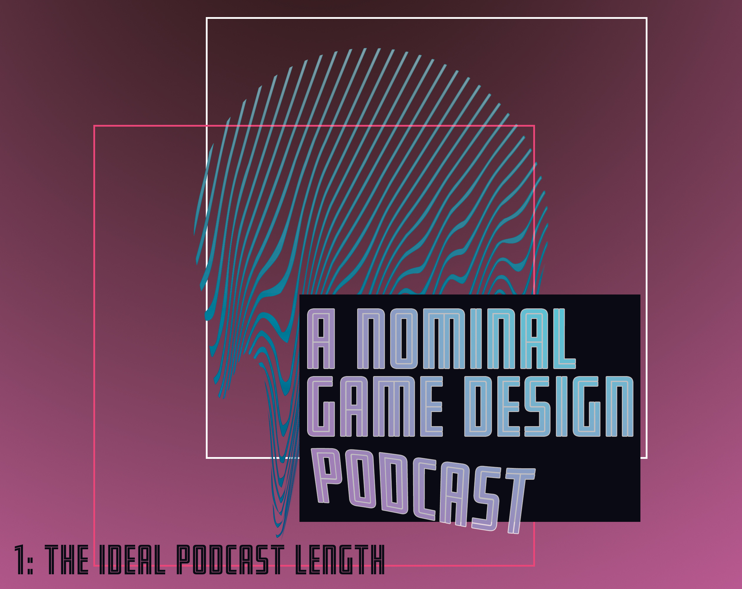 A Nominal Game Design Podcast 1 - The Ideal Podcast Length