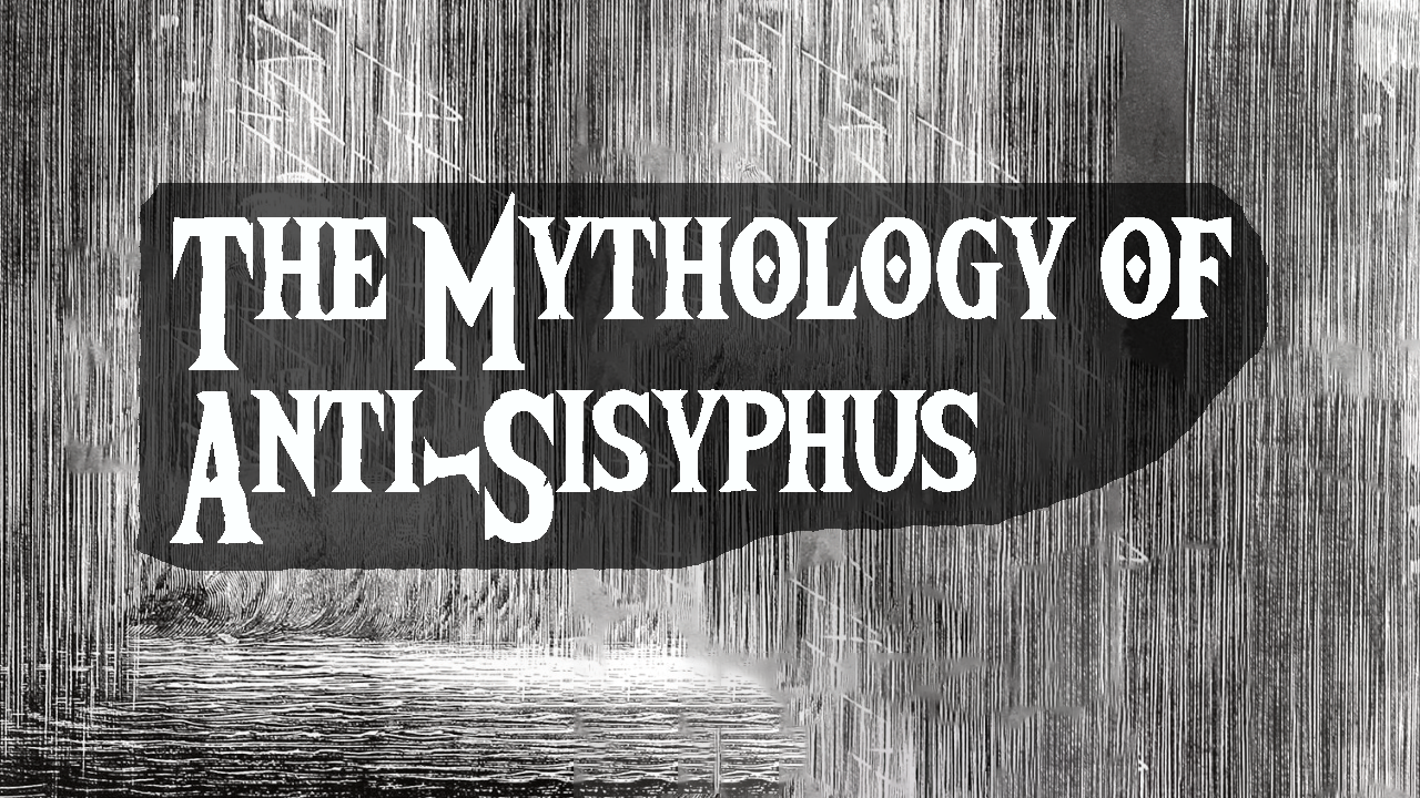 The Mythology of Anti-Sisyphus