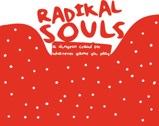 Radikal Souls   - a dungeon crawl for whatever game you play 