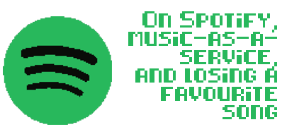 On Spotify, music-as-a-service, and losing a favourite song