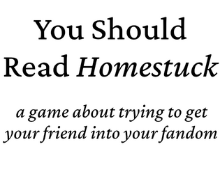 You Should Read Homestuck   - A game for two players, one of whom has read Homestuck 