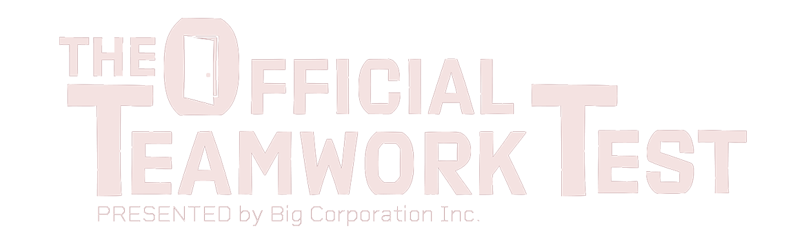 (prototype) The Official Teamwork Test  [PRESENTED BY BIG CORPORATION INC]
