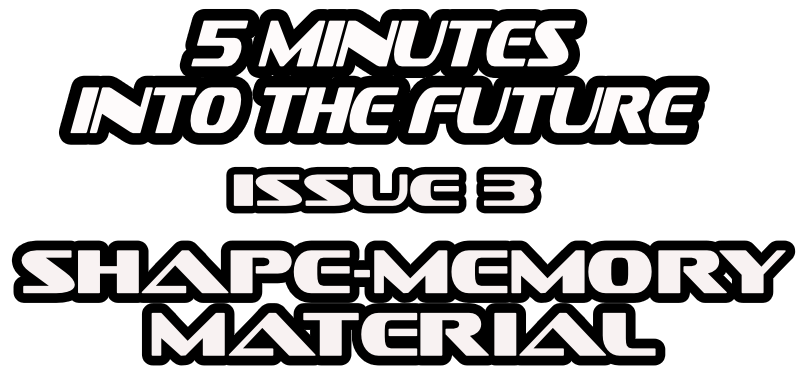 Five Minutes into the Future - Issue 3 - Shape Memory Material