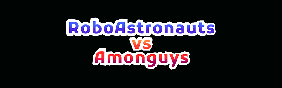 Robo astronauts vs Amonguys